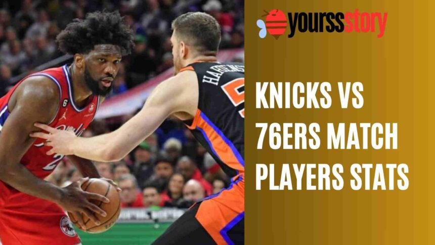 Knicks VS 76ers Match Players Stats