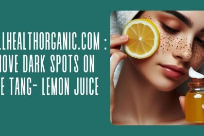 Wellhealthorganic.com Remove Dark Spots On Face Tang- Lemon Juice